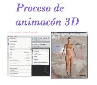 Proceso de
animacón 3D
-Proceso para sacar la modelo.
 