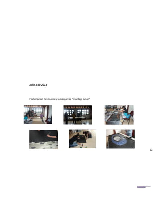 Julio 1 de 2011



Elaboración de murales y maquetas “montaje lunar”




                                                    11
 