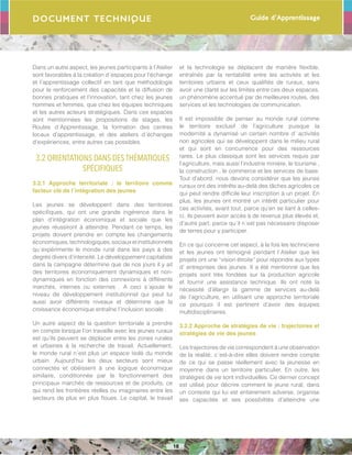 Guide d’Apprentissage
18
Document Technique
Dans un autre aspect, les jeunes participants à l’Atelier
sont favorables à la création d´espaces pour l’échange
et l’apprentissage collectif en tant que méthodologie
pour le renforcement des capacités et la diffusion de
bonnes pratiques et l’innovation, tant chez les jeunes
hommes et femmes, que chez les équipes techniques
et les autres acteurs stratégiques. Dans ces espaces
sont mentionnées les propositions de stages, les
Routes d´Apprentissage, la formation des centres
locaux d’apprentissage, et des ateliers d´échanges
d’expériences, entre autres cas possibles.
3.2 ORIENTATIONS DANS DESTHÉMATIQUES
SPÉCIFIQUES
3.2.1 Approche territoriale : le territoire comme
facteur clé de l´intégration des jeunes
Les jeunes se développent dans des territoires
spécifiques, qui ont une grande ingérence dans le
plan d’intégration économique et sociale que les
jeunes réussiront à atteindre. Pendant ce temps, les
projets doivent prendre en compte les changements
économiques,technologiques,sociauxetinstitutionnels
qu´expérimente le monde rural dans les pays à des
degrés divers d’intensité. Le développement capitaliste
dans la campagne détermine que de nos jours il y ait
des territoires économiquement dynamiques et non-
dynamiques en fonction des connexions à différents
marchés, internes ou externes . A ceci s´ajoute le
niveau de développement institutionnel qui peut lui
aussi avoir différents niveaux et détermine que la
croissance économique entraîne l’inclusion sociale .
Un autre aspect de la question territoriale à prendre
en compte lorsque l’on travaille avec les jeunes ruraux
est qu’ils peuvent se déplacer entre les zones rurales
et urbaines à la recherche de travail. Actuellement,
le monde rural n´est plus un espace isolé du monde
urbain. Aujourd’hui les deux secteurs sont mieux
connectés et obéissent à une logique économique
similaire, conditionnée par le fonctionnement des
principaux marchés de ressources et de produits, ce
qui rend les frontières réelles ou imaginaires entre les
secteurs de plus en plus floues. Le capital, le travail
et la technologie se déplacent de manière flexible,
entraînés par la rentabilité entre les activités et les
territoires urbains et ceux qualifiés de ruraux, sans
avoir une clarté sur les limites entre ces deux espaces,
un phénomène accentué par de meilleures routes, des
services et les technologies de communication.
Il est impossible de penser au monde rural comme
le territoire exclusif de l’agriculture puisque la
modernité a dynamisé un certain nombre d’ activités
non agricoles qui se développent dans le milieu rural
et qui sont en concurrence pour des ressources
rares. Le plus classique sont les services requis par
l’agriculture, mais aussi l’industrie minière, le tourisme ,
la construction , le commerce et les services de base.
Tout d’abord, nous devons considérer que les jeunes
ruraux ont des intérêts au-delà des tâches agricoles ce
qui peut rendre difficile leur inscription à un projet. En
plus, les jeunes ont montré un intérêt particulier pour
ces activités, avant tout, parce qu’en se liant à celles-
ci, ils peuvent avoir accès à de revenus plus élevés et,
d’autre part, parce qu´il n´est pas nécessaire disposer
de terres pour y participer.
En ce qui concerne cet aspect, à la fois les techniciens
et les jeunes ont témoigné pendant l´Atelier que les
projets ont une “vision étroite” pour répondre aux types
d’ entreprises des jeunes. Il a été mentionné que les
projets sont très fondées sur la production agricole
et fournir une assistance technique. Ils ont noté la
nécessité d’élargir la gamme de services au-delà
de l’agriculture, en utilisant une approche territoriale
ce pourquoi il est pertinent d’avoir des équipes
multidisciplinaires.
3.2.2 Approche de stratégies de vie : trajectoires et
stratégies de vie des jeunes
Les trajectoires de vie correspondent à une observation
de la réalité, c´est-à-dire elles doivent rendre compte
de ce qui se passe réellement avec la jeunesse en
moyenne dans un territoire particulier. En outre, les
stratégies de vie sont individuelles. Ce dernier concept
est utilisé pour décrire comment le jeune rural, dans
un contexte qui lui est entièrement adverse, organise
ses capacités et ses possibilités d’atteindre une
 