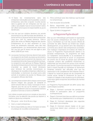 L´expérience de FUNDESYRAM
35
12.	12.	Seuls les investissements dans des
entreprises individuelles seront possibles. Le jeune
entrepreneur sera libre d´ajouter d´autres jeunes
dans la gestion de son entreprise une fois que
celle-ci sera établie mais le fonctionnement même
de l´affaire sera toujours la responsabilité du jeune
bénéficiaire .
13.	Une fois que son initiative devienne une activité
économique et qu´elle fournisse des bénéfices, le
jeune homme ou la jeune femme devra rembourser
vingt pour cent du capital semence. Celui-ci
devra être rendu au Réseau Régional des Jeunes
Entrepreneurs en un seul versement ou sous
forme de versements mensuels, sans des frais
supplémentaires. (Le remboursement devra avoir
lieu une fois que le revenu net soit égal ou plus
élevé USD$ 30 par mois).
14.	Les jeunes hommes et femmes devront faire partie
du programme de Crédit Jeunesse qui est soutenu
financièrement par le versement de vingt pour cent
ducapitalsemencedechaqueactivitééconomique.
Le programme sera géré par le Réseau Régional
de Jeunes Entrepreneurs et il donnera l´opportunité
d´accéder au capital de travail nécessaire
pour renforcer les activités économiques ou
développer de nouvelles entreprises collectives ou
individuelles. Le technicien du projet suivra cette
activité et encadrera les jeunes du Réseau pour
une gestion efficace des fonds.
15.	Les entreprises existant dans chaque communauté
devront intégrer des groupes de solidarité et
seront ensuite liées au niveau municipal et micro-
régional, pour les cas qui le méritent. Le soutien
sera principalement voué sur la promotion de leurs
produits et services à travers la REMPRE .
Les critères suivants sont pris en compte en plus de la
normative, pour la sélection des jeunes qui aspirent à
mettre en œuvre leur entreprise:
1.	 Être jeune – entre 16 et 26 ans d´âge
2.	 Avoir un esprit entrepreneur
3.	 Bonne disponibilité pour être en formation et mettre
en pratique de nouvelles connaissances
4.	 Prêt à contribuer avec des matériaux que le projet
ne comprend pas
5.	 Avoir le soutien de sa famille
6.	 Bonne disponibilité pour travailler dans la
production de manière organisée
7.	 Signer la lettre d´engagement
Le Programme Psycho-éducatif
Bien qu´une méthodologie participative et appropriée
pour les jeunes entrepreneurs soit mise en œuvre,
ceux-ci manifestent qu´il est très souvent difficile de
surmonter les défis internes qui limitent leur propre
développement, ce qui devient donc des obstacles à
surmonter pour devenir des entrepreneurs accomplis.
Ceci explique l´importance et le besoin de mettre en
œuvre le Programme Psycho-éducatif destiné à la
jeunesse entrepreneuse. Ce programme est basé
sur l’adaptation socioculturelle ou la socialisation et
l’enrichissement personnel et social. Le programme
est orienté vers le travail de groupe pour permettre
d´aborder certains des problèmes émotionnels ou
relationnels que rencontrent les jeunes d’une manière
plus directe. Le principe est basé sur l’interaction entre
pairs à travers laquelle se manifestent et deviennent
évidentes certaines des difficultés ainsi que les
ressources ou les compétences dont dispose chacun.
L’objectif du travail de groupe est de comprendre le
monde social, familial et émotionnel du jeune, en
l´aidant à s´adapter à des situations qui le confondent,
et de mieux gérer et exprimer ses émotions de manière
appropriée.
Le Programme Psycho-éducatif est défini autour des
quatre étapes suivantes :
•	 Étape I: Comment surmonter les pensées qui
limitent la participation dans un programme
d´entrepreneuriat.
•	 Étape II: Comment faire face aux défis et surmonter
les barrières pour l´établissement d´un entreprise.
•	 Étape III: Comment développer des capacités
pour établir une entreprise.
•	 Étape IV: Comment devenir leader et de quoi
avons-nous besoin pour construire un meilleur
monde.
 