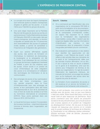 L´Expérience de PRODEMOR CENTRAL
51
•	 Le concept et la vision de l’esprit d’entreprise
sont renforcés après la création d’entreprises
dirigées et gérées par les jeunes ; il va de
même pour l’identité du groupe de jeunes.
•	 Une autre étape importante est la Première
Réunion de Groupes de Jeunes qui eut lieu en
partenariatavecl´InstitutNationaldeJeunesse
à El Salvador (INJUVE) où des sujets, tels que
l’esprit d’entreprise, sont abordés. La réunion
à laquelle ont assisté plus de 110 personnes
dont essentiellement des jeunes et quelques
invités adultes, a permis de sensibiliser à
l’importance de l’intégration des générations.
•	 Quant aux actions affirmatives auprès
des jeunes, des actions de formation en
informatique, le traitement de shampooing,
la boulangerie et la sérigraphie ont été
priorisées. Il est intéressant de voir comment
un groupe de femmes a également manifesté
de l’intérêt, à partir de ces initiatives avec
les jeunes, d’avoir accès à un produit de
cours d’informatique de cette intégration
des jeunes à la connaissance et l’utilisation
des technologies de l’information et de la
communication.
•	 Des échanges de jeunes et leur participation
dans des foires d´entreprises, avec
une grande projection dans la Foire
d´Entrepreneuriats avec des échanges de
jeunes, et leur participation dans des foires
d´entrepreneuriats le Jour de la Jeunesse (le
mois d´Août de toutes les années) à la Foire
du Commerce international et conventions
(CIFCO). Nous avons participé dans ces
foires en 2012, 2013 et 2014.
•	 Le travail de fond pour soutenir l’incorporation
de nouveaux membres – notamment de jeunes
hommes et femmes dans l´organisation, est
fondamental. .
Zona IV. Cabañas
•	 On a commencé par l’identification des cinq
organisations de la composante PAF-SAN à
partir de la formalisation et la documentation.
Nous avons travaillé avec sept organisations
de la composante d´entreprises rurales.
Un aspect très important fut le travail
pour la formalisation des organisations
responsables, puisqu´elles n´avaient pas les
exigences légales telles que les informations
d’identification par membre, ni des
connaissances dans la préparation d´actes
inaugurales permettant pouvoir commencer.
•	 Des évaluations participatives et des ateliers
pour identifier les opportunités ont été
organisés. L´outil “Réduire les écarts” a été
utilisé et des activités liées aux domaines de
la santé et de l´entrepreneuriat, telles que
les activités d’action affirmative, ont eu lieu.
À ceci s´ajoute la mise en œuvre d´ateliers
sur le genre et le leadership, ainsi que les
actions pour l’intégration de femmes et de
jeunes aux organisations. Il s´agit de soutenir
l’élaboration de règlements intérieurs, de
manuels de fonctions, encourager les adultes
pour qu´ils impliquent des jeunes dans les
organes de prise de décision.
•	 La formation d’une coopérative de jeunes a
été soutenue et un service de formation en
menuiserie et de l’artisanat a été embauché .
“Nous, en tant qu’équipe, nous avions sur le dos les
activités avec les jeunes, mais ce que nous faisions
n´était pas visible. Notre travail était perçu comme du
travail isolé et sans beaucoup de pertinence. Nous
avons commencé avec des actions de production
durable et de sécurité alimentaire, pour ensuite avancer
vers d´autres aspects et en partant de l´intégration
du développement humain. De nos jours le travail de
l´équipe est beaucoup plus reconnu et on compte
avec le soutien politique et technique de la Direction,
la Coordination et les différentes parties prenantes”.
(Équipe technique, Unité de Gendre, Jeunesse et
Population Indigène)
 
