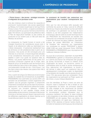 L´Expérience de PRODEMORO
63
« Points focaux » des jeunes : stratégie innovante
d´intégration de la jeunesse rurale
Une des initiatives visant à renforcer les capacités et
promouvoir l’autonomisation des jeunes appartenant
au Réseau, fut l’invitation à participer en tant que Points
Focaux Locaux. Pour ce faire, un appel à candidatures
a été lancé destiné aux jeunes hommes et les femmes
âgés 18 et 29 ans, qui participent de préférence dans
le Plan de l’Agriculture Familiale, ou des chaînes de
production et qui avaient joué un rôle actif dans les
Réseaux de jeunesse.
La composante du Capital Humain et social a été
chargée d’examiner les candidatures reçues suite à
l’appel, et de sélectionner celles qui répondaient aux
critères nécessaires. 12 personnes représentant tous
les territoires ont été présélectionnées à partir de ce
processus. Ces jeunes ont été convoqués pour une
interview et un test écrit, à travers lequel des attitudes
et les compétences nécessaires pour poste ont été
établies à partir d´un guide de questions liées au
Réseau. Les jeunes sélectionnés ont fait partie d’un
processus d’induction organisé par le Projet, dans
lequel ils ont pu se familiariser avec les fonctions et le
travail à effectuer dans chacun des réseaux. Plus tard,
une présentation formelle de ces « Point focaux » eut
lieu dans chacun des réseaux, leur poste et leur rôle à
jouer fut dévoilé.
Ainsi, à partir de la figure de références et de formation
locales de multiplier les connaissances, le projet MAG-
PRODEMORO vise à permettre aux jeunes d’offrir une
formation de sensibilisation à divers organismes afin
d’obtenir que les groupes organisés à comprendre
l’importance d’impliquer les jeunes dans le processus,
l’appropriant. Une fois sélectionné références locales,
ils reçoivent une formation différente, incitation
économiquement et sont appelés chaque année
responsables de leurs actions, conduisant à des jeunes
(hommes et femmes) peuvent devenir des ponts entre
les différentes organisations et obtenir réponse sur le
travail effectué à partir d’un rôle novateur.
Le processus de transfert des ressources aux
organisations pour soutenir l’entreprenariat des
jeunes
Alors que l’un des principaux défis auxquels sont
confrontés les jeunes en milieu rural est la difficulté
d’accès aux moyens de production qui leur permettent
de contribuer à la génération de revenus de leurs
maisons ou de faire progresser leur indépendance
économique, dans le cadre du soutien technique fourni
par PROCASUR, les mécanismes de transfert des
ressources aux entreprises de jeunes ont été conçus
à partir de concours de plans d’affaires. Cependant,
puisque les projets MAG-FIDA ont l’interdiction
de transférer des ressources aux organisations
non constituées en société, PROCASUR a destiné
USD$ 5.000 par projet (Amanecer Rural, CENTRAL
PRODEMOR et PRODEMORO) pour récompenser les
meilleures initiatives d’affaires.
Au cours de ce processus, cependant, le projet MAG-
PRODEMORO a généré un mécanisme particulier qui
lui a permis de financer les entreprises des groupes
de jeunes non-formels à travers la création d’une
Organisation de liaison, qui fonctionne comme un
intermédiaire entre le projet et jeunes entrepreneurs.
Pour sélectionner ces organisations, la priorité a
été donnée à celles ayant une expérience dans le
développement d´entreprises rurales, la disponibilité
et l’acceptation de travailler avec les jeunes et avoir au
moins 15% des jeunes dans leur composition. Parmi
les organisations qui participent au Projet, quatre ont
été choisis, un pour chaque département.
Une fois identifiées, le Projet a mené une série de
réunions visant à expliquer le rôle à remplir en tant
qu´Organisation de liaison, les principaux objectifs
de cette stratégie et les mécanismes de transfert
de fonds, entre autres aspects pertinents. Ensuite,
la documentation juridique nécessaire pour le
processus (adhésion, les statuts, le statut juridique)
a été enregistrée et des lettres d’entente avec MAG-
PRODEMOR ont été signées. Dans ces lettres, les
quatre organisations ont signé pour l’attribution du
USD$ 14,750, destinés à financer l’achat d’actifs, la
formation et l’assistance technique pour les entreprises
 