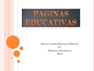 María Camila Montoya Múnera
8°1
Paginas educativas
2013
 