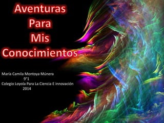 María Camila Montoya Múnera
9°1
Colegio Loyola Para La Ciencia E innovación
2014
 