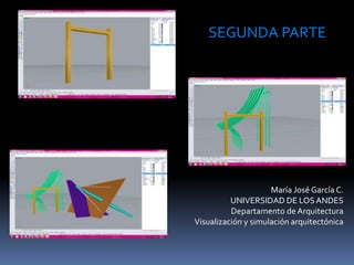 María José García C.
UNIVERSIDAD DE LOSANDES
Departamento de Arquitectura
Visualización y simulación arquitectónica
SEGUNDA PARTE
 
