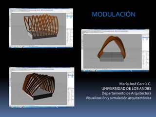 María José García C.
UNIVERSIDAD DE LOSANDES
Departamento de Arquitectura
Visualización y simulación arquitectónica
MODULACIÓN
 