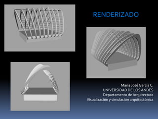 María José García C.
UNIVERSIDAD DE LOSANDES
Departamento de Arquitectura
Visualización y simulación arquitectónica
RENDERIZADO
 