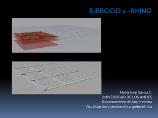 María José García C.
UNIVERSIDAD DE LOSANDES
Departamento de Arquitectura
Visualización y simulación arquitectónica
EJERCICIO 2 - RHINO
 