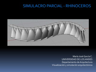 María José García C.
UNIVERSIDAD DE LOSANDES
Departamento de Arquitectura
Visualización y simulación arquitectónica
SIMULACRO PARCIAL - RHINOCEROS
 