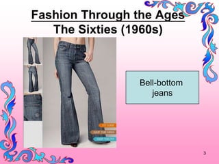 Fashion Through the Ages
   The Sixties (1960s)



                Bell-bottom
                   jeans




                              3
 