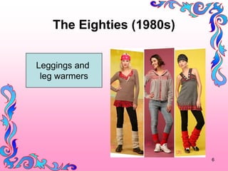 The Eighties (1980s)


Leggings and
 leg warmers




                          6
 