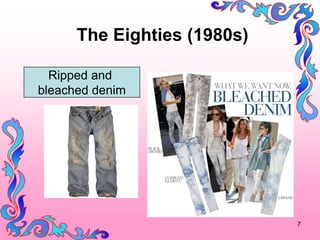 The Eighties (1980s)

  Ripped and
bleached denim




                             7
 