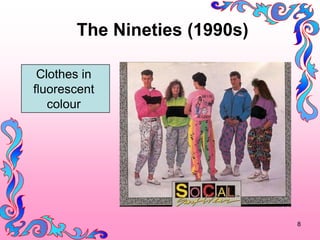 The Nineties (1990s)

 Clothes in
fluorescent
   colour




                              8
 
