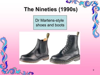 The Nineties (1990s)
    Dr Martens-style
    shoes and boots




                       9
 