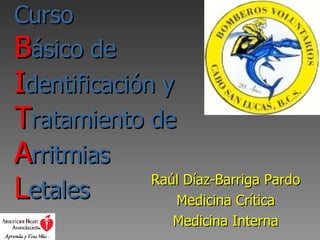 Curso  B ásico de  I dentificación y  T ratamiento de  A rritmias  L etales Raúl Díaz-Barriga Pardo Medicina Crítica Medicina Interna 