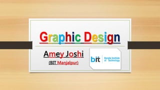Graphic Design
Amey Joshi
(BIT Manjalpur)
 