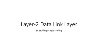 Layer-2 Data Link Layer
Bit Stuffing & Byte Stuffing
 