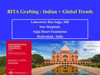 BITA Grafting : Indian + Global Trends
Lokeswara Rao Sajja, MD
Star Hospitals,
Sajja Heart Foundation
Hyderabad, India
 