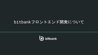 bitbankフロントエンド開発について
 