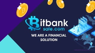 WWW.BITBANKSAFE.COM
WE ARE A FINANCIAL
SOLUTION
 