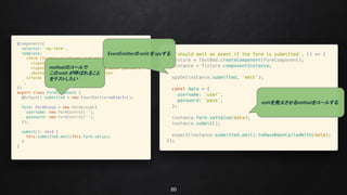 20
methodのコールで
このemit が呼ばれること
をテストしたい
EventEmitterの emit を spyする
emitを発火させるmethodをコールする
 