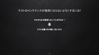5
テストのメンテナンスが負担にならないようにするには?
そもそもなぜ負担になってしまうのか ?
テストを書くのが楽しくないから
 