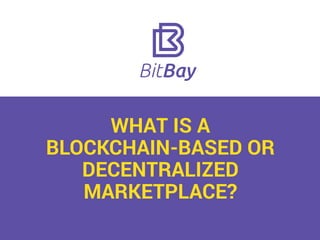 WHAT IS A
BLOCKCHAIN-BASED OR
DECENTRALIZED
MARKETPLACE?
 