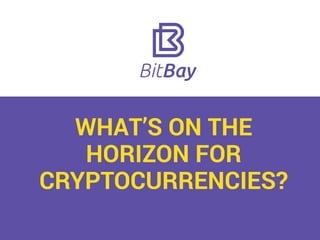 WHAT’S ON THE
HORIZON FOR
CRYPTOCURRENCIES?
 