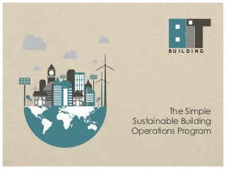 B U I L D I N G
The Simple
Sustainable Building
Operations Program
 