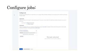 Configure jobs:
 
