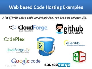 Web based Code Hosting Examples
A lot of Web-Based Code Servers provide Free and paid services Like:




  9 February 2013
 