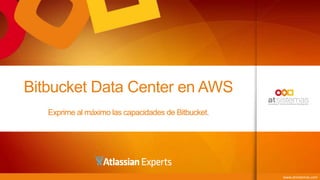 www.atsistemas.com
Bitbucket Data Center en AWS
Exprime al máximo las capacidades de Bitbucket.
 