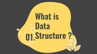 What is
Data
Structure ?01.
 