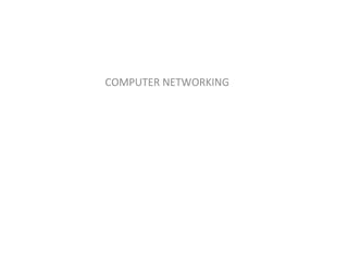 Chapter 8: Networks
COMPUTER NETWORKING
 