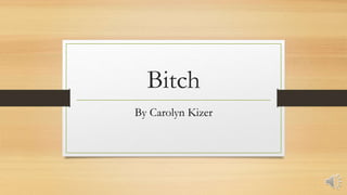 Bitch
By Carolyn Kizer
 