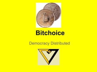 Bitchoice
Democracy Distributed
 