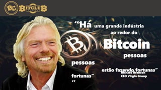“Há uma grande indústria
ao redor do
Bitcoin
pessoas
pessoas
estão fazendo fortunas”
fortunas”
”
Richard Branson
CEO Virgin Group
 