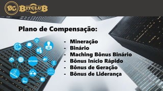 Plano de Compensação:
- Mineração
- Binário
- Maching Bônus Binário
- Bônus Início Rápido
- Bônus de Geração
- Bônus de Liderança
 