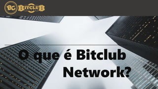 O que é Bitclub
Network?
 