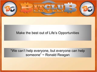 Make the best out of Life’s Opportunities
“We can’t help everyone, but everyone can help
someone” ~ Ronald Reagan
 