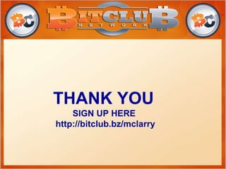 THANK YOU
SIGN UP HERE
http://bitclub.bz/mclarry
 