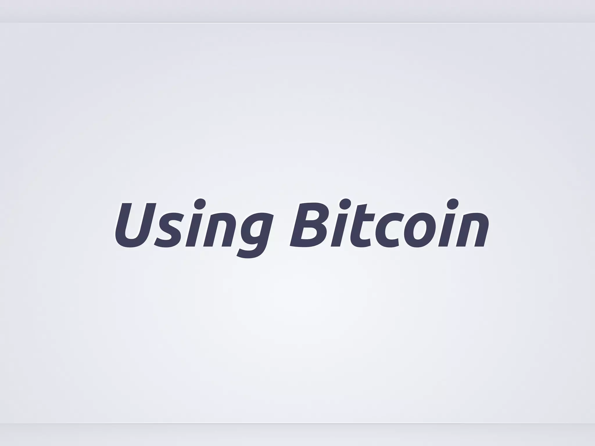 Using Bitcoin 
 