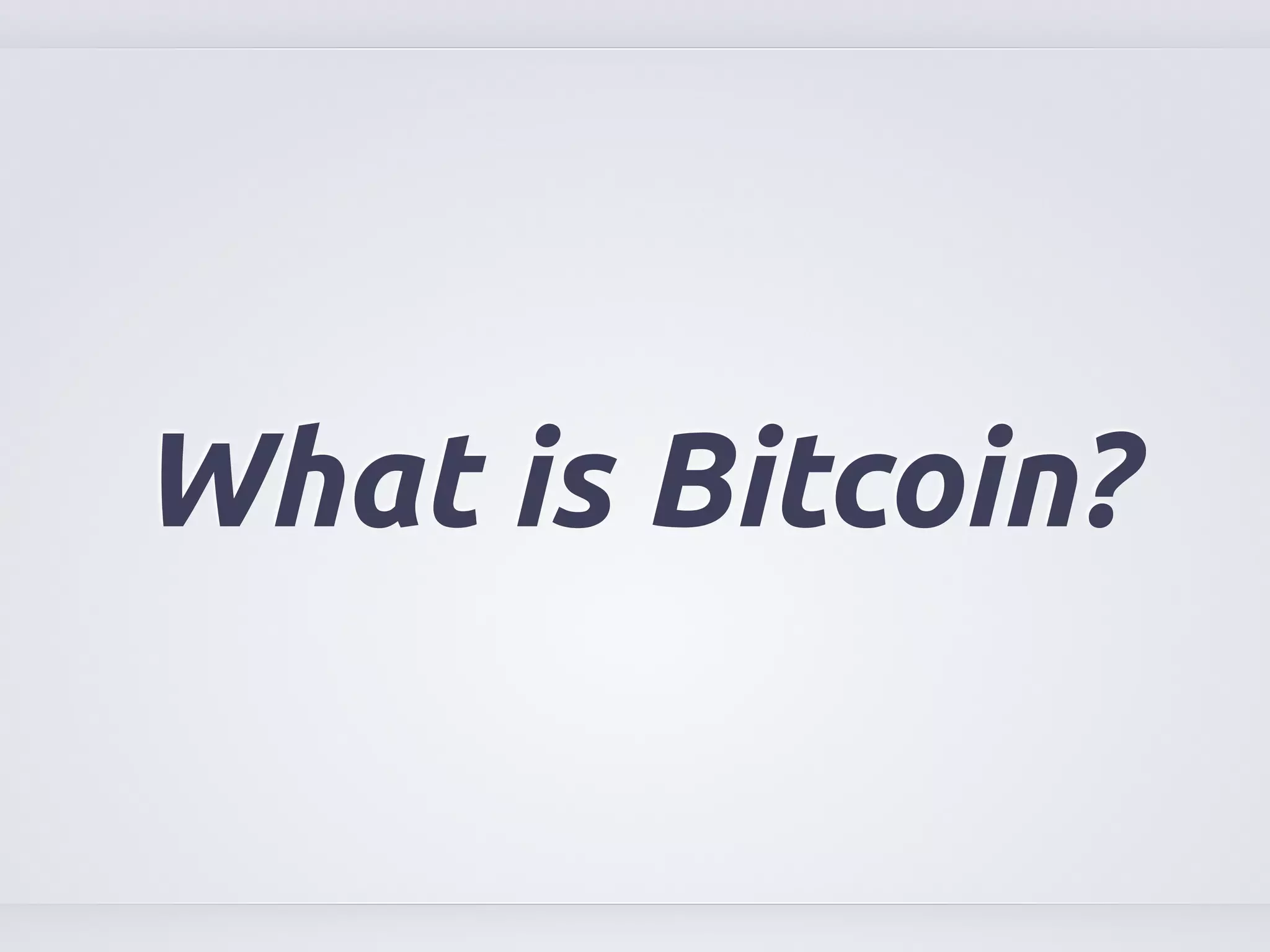 What is Bitcoin? 
 