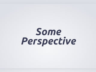 Some 
Perspective 
 