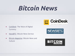 Bitcoin News 
CoinDesk: The Voice of Digital 
Currency 
NewsBTC: Bitcoin News Service 
Bitcoin Magazine: Bitcoin News and 
Culture 
 