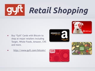 Retail Shopping 
Buy “Gyft" Cards with Bitcoin to 
shop at major retailers including 
Target, Whole Foods, Amazon, CVS 
an...