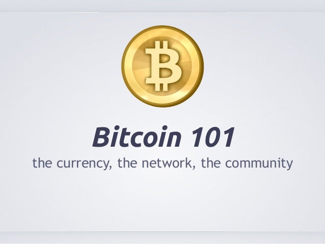 Bitcoin 101 The Currency The Network The Community