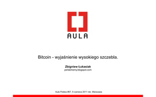 Bitcoin - wyja!nienie wysokiego szczebla.

                 Zbigniew !ukasiak
                perlalchemy.blogspot.com




        Aula Polska #67, 9 czerwca 2011 rok, Warszawa
 