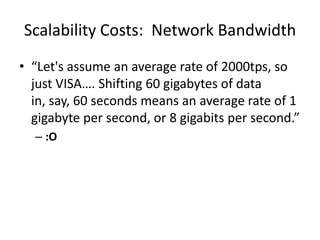 Scalability Costs:  Network Bandwidth“Let's assume an average rate of 2000tps, so just VISA…. Shifting 60 gigabytes of data in, say, 60 seconds means an average rate of 1 gigabyte per second, or 8 gigabits per second.”:O