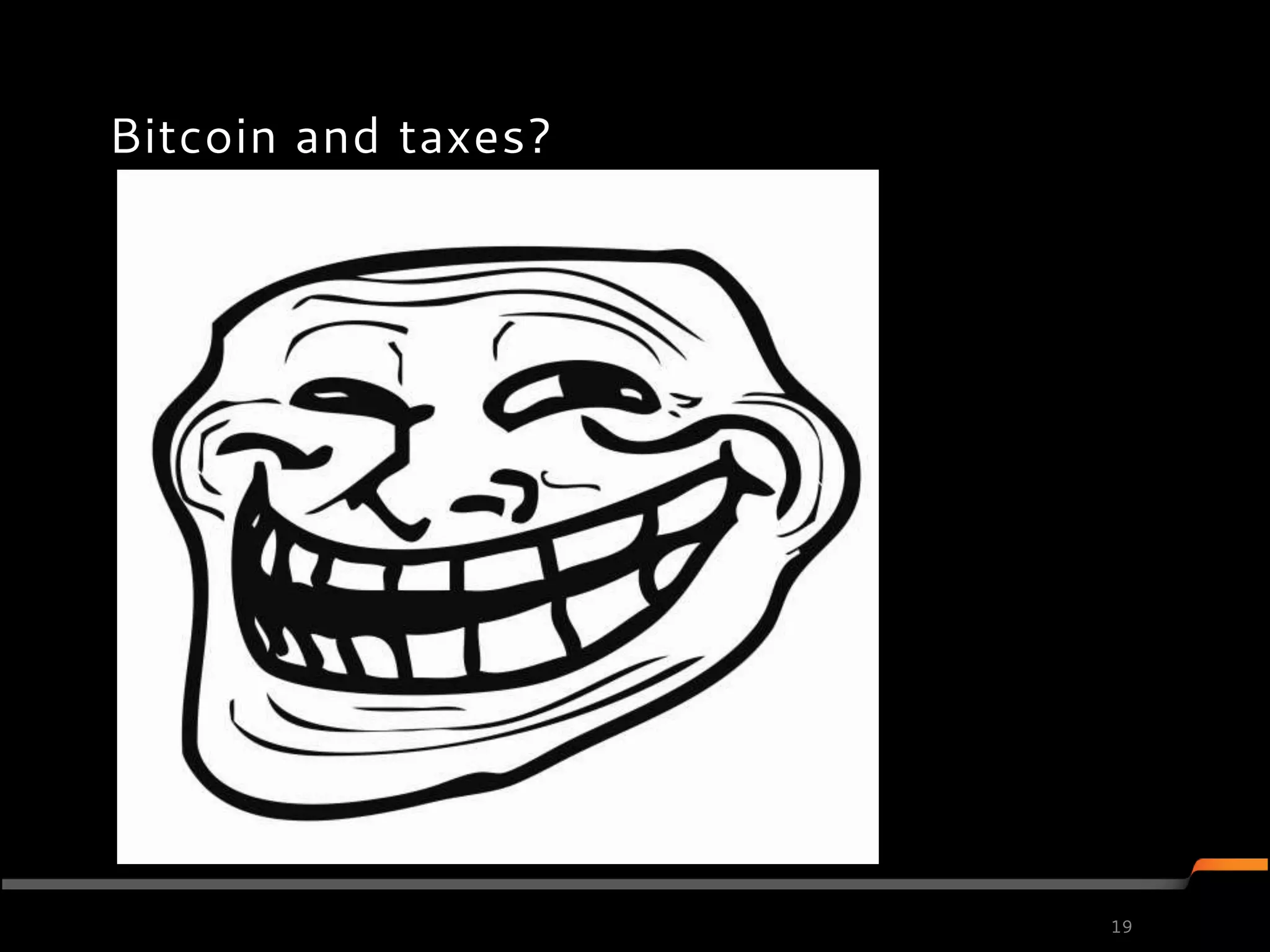 Bitcoin and taxes?




                     19
 